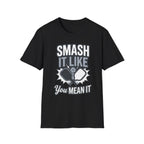 Smash it like you mean it T-Shirt