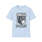 Smash it like you mean it T-Shirt