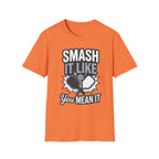 Smash it like you mean it T-Shirt