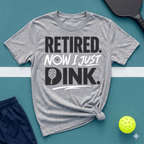 Retired now I just Dink T-Shirt
